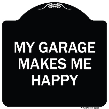 Signmission My Garage Makes Me Happy Heavy-Gauge Aluminum Architectural Sign A-DES-BW-1818-23866